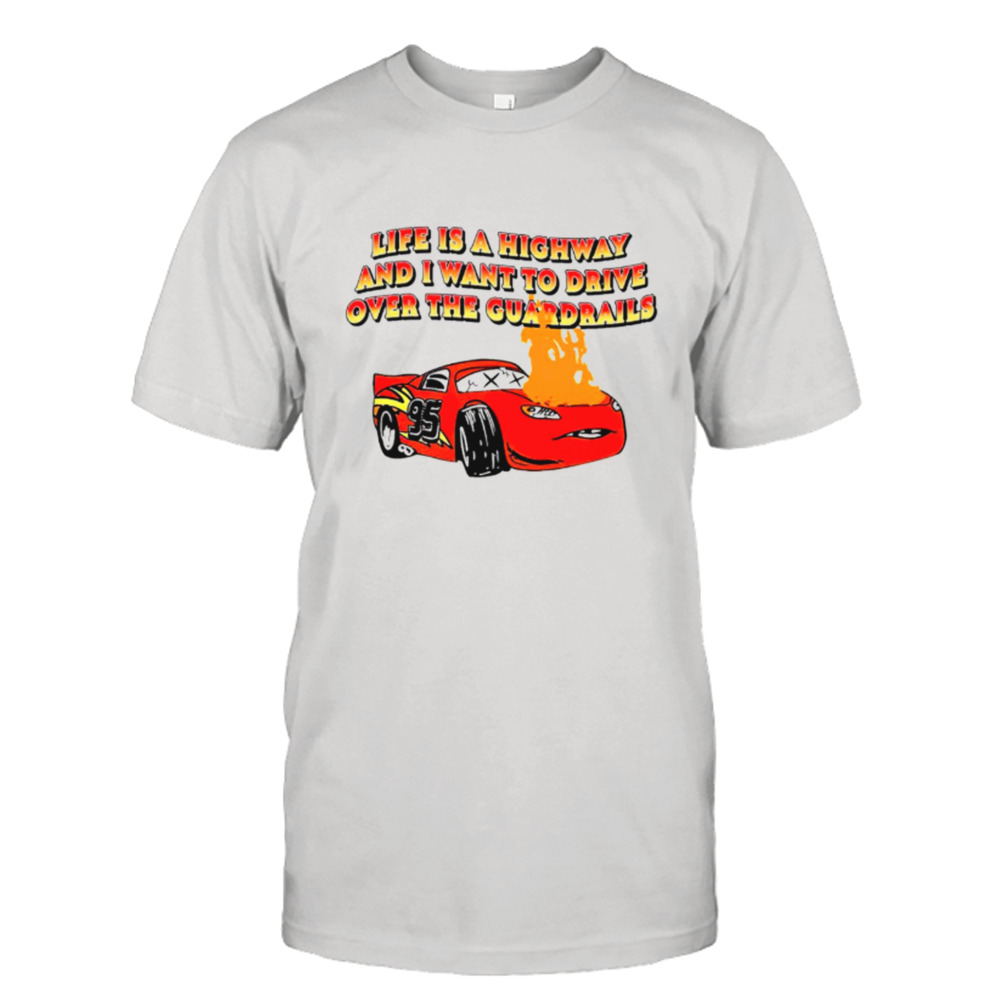life is a highway and i want to drive over the guardrails shirt