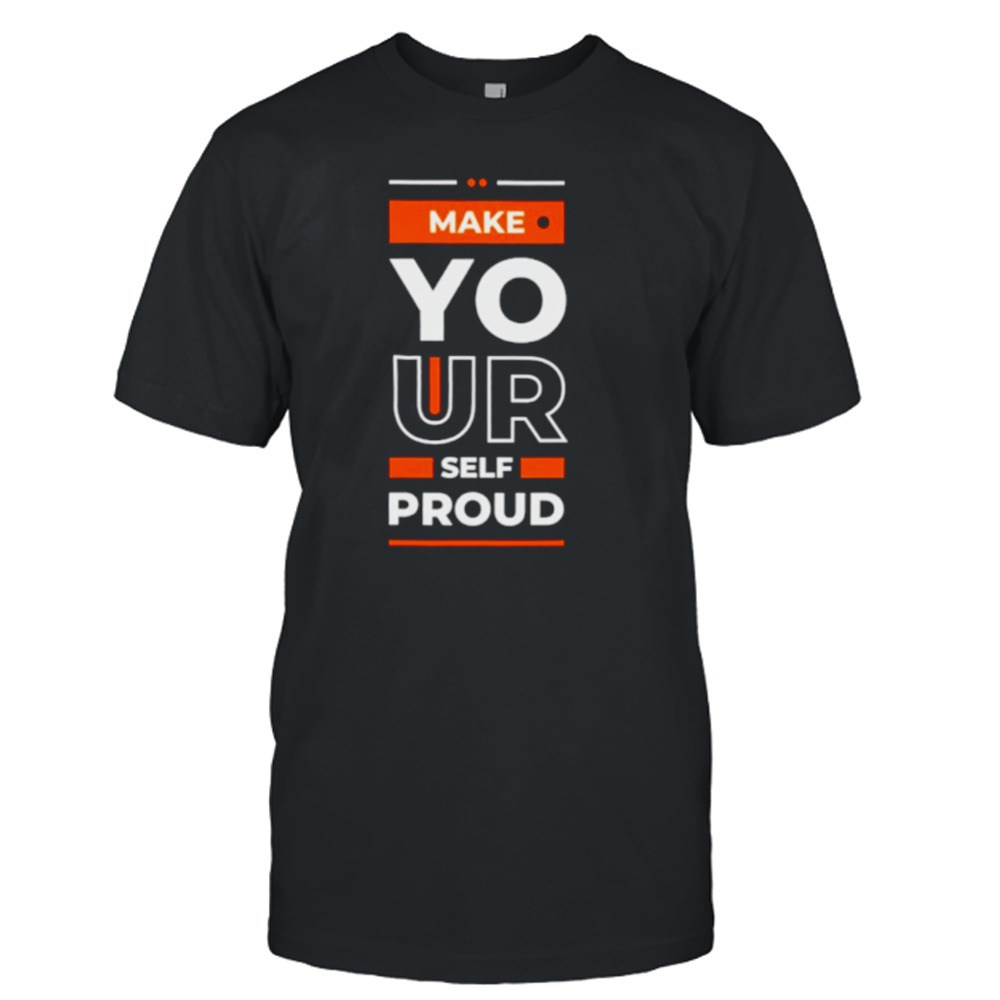 Make yourself proud shirt