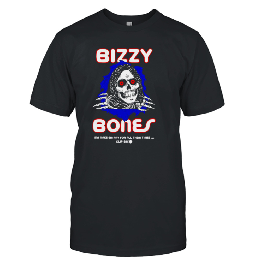 Bizzy Bones ima make em pay for all the times shirt