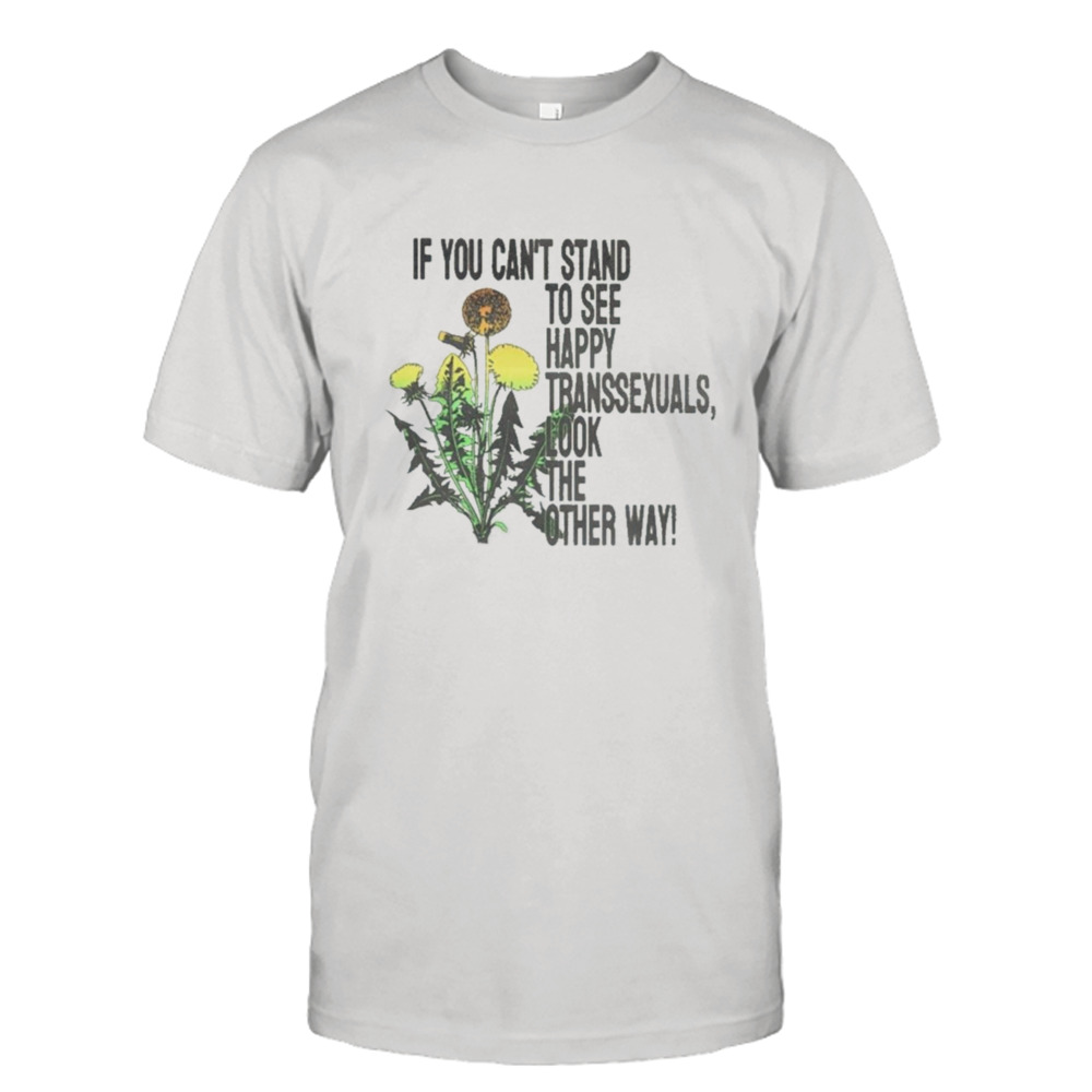 If You Can’t Stand To See Happy Transexuals Look The Other Way Shirt