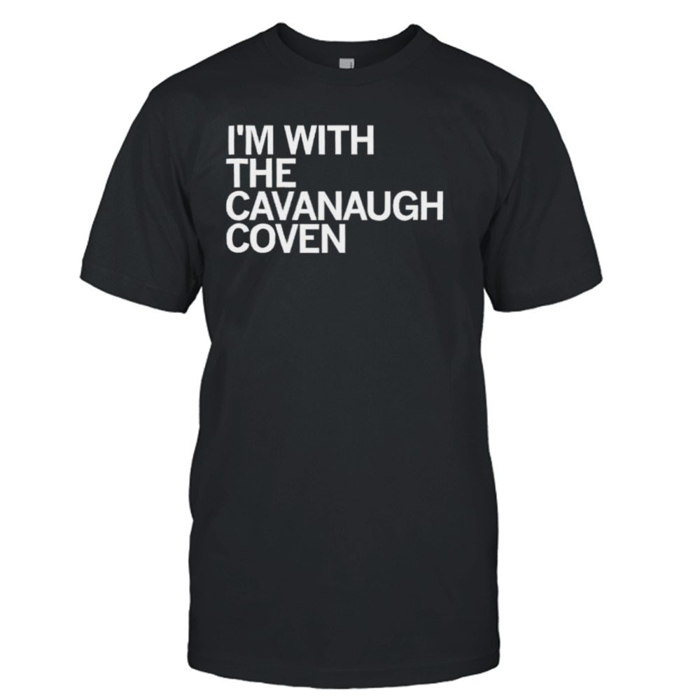 I’m with the cavanaugh coven T-shirt