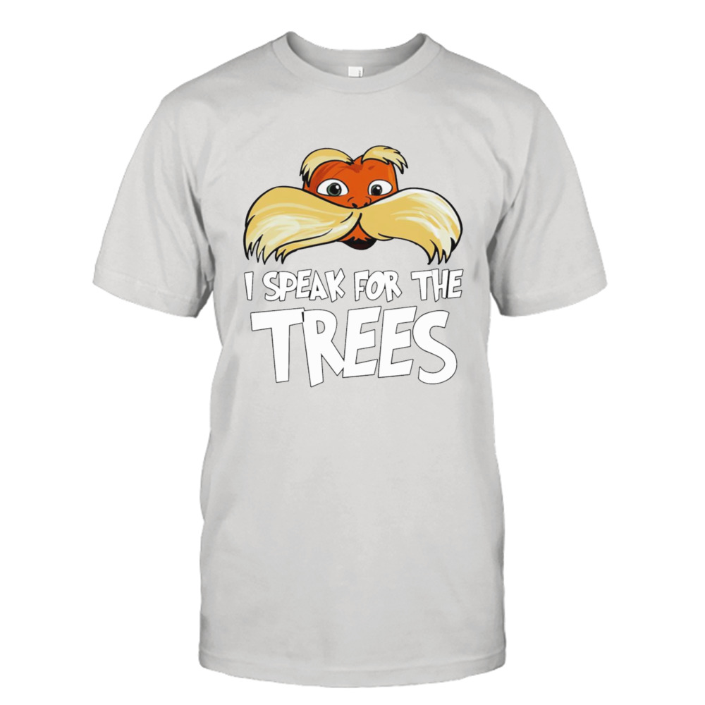 Lorax I speak for the trees shirt