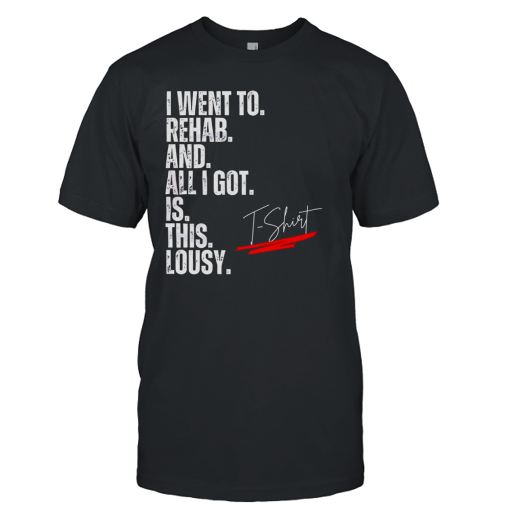 2023 I Went To Rehab And All I Got Was This Lousy Lyrics T-Shirt