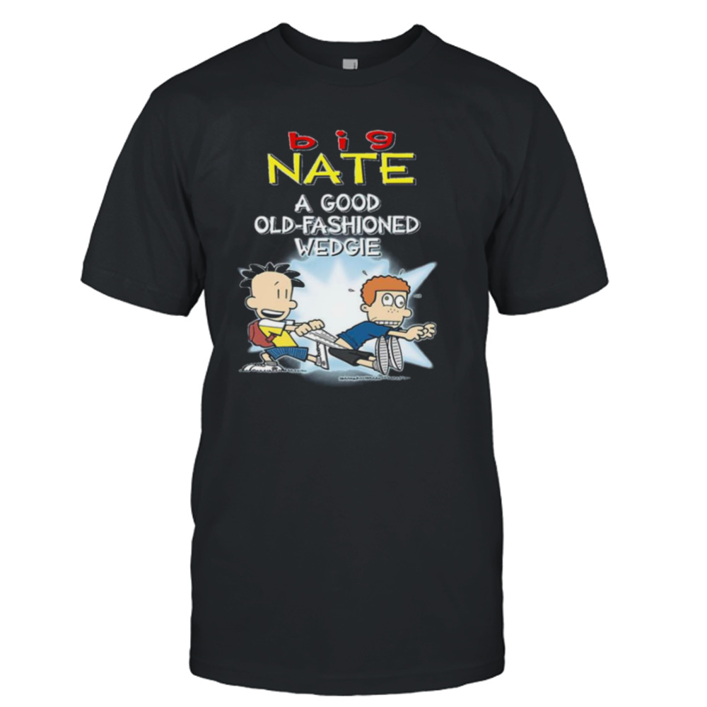 A Good Old Fashioned Wedgie Big Nate shirt