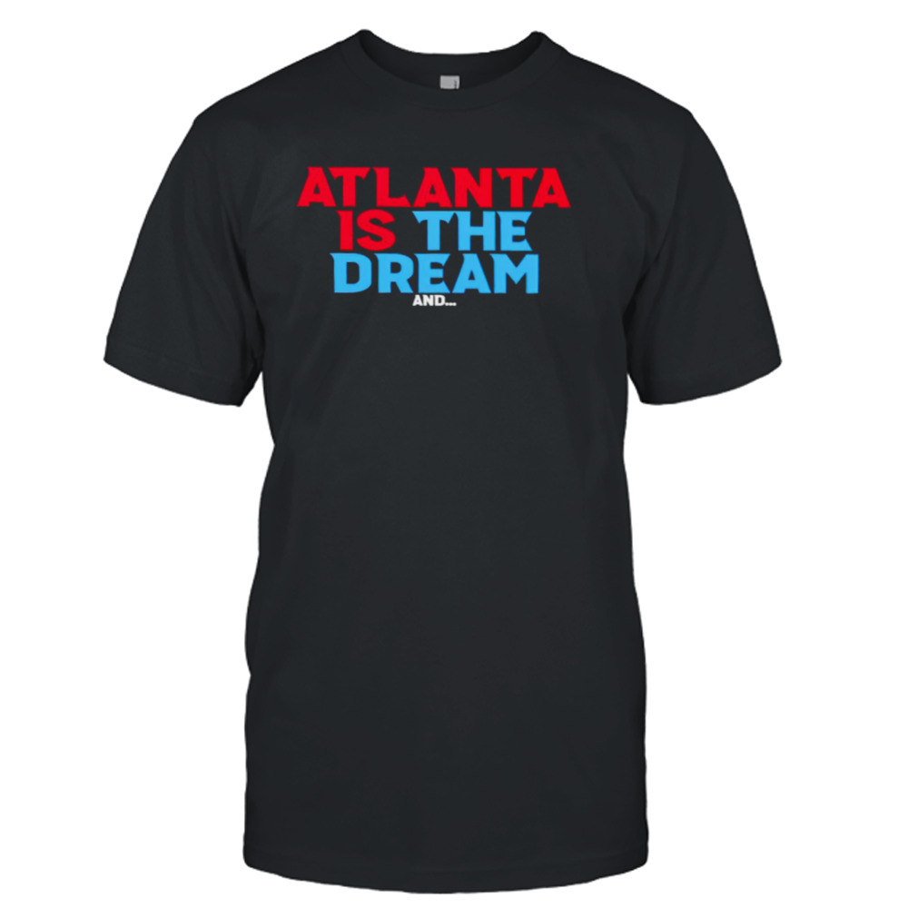 Atlanta is the dream and shirt