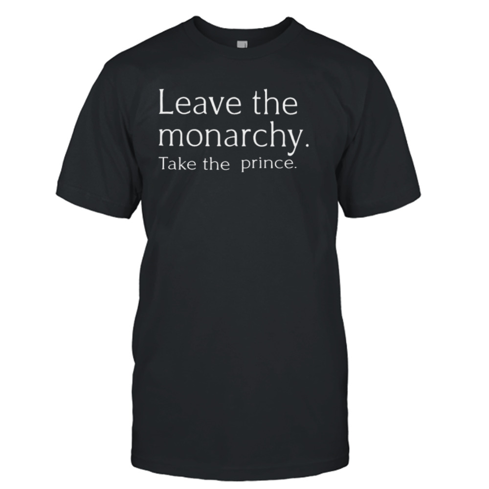 Ces Girl Leave The Monarchy Take The Prince 2023 Shirt