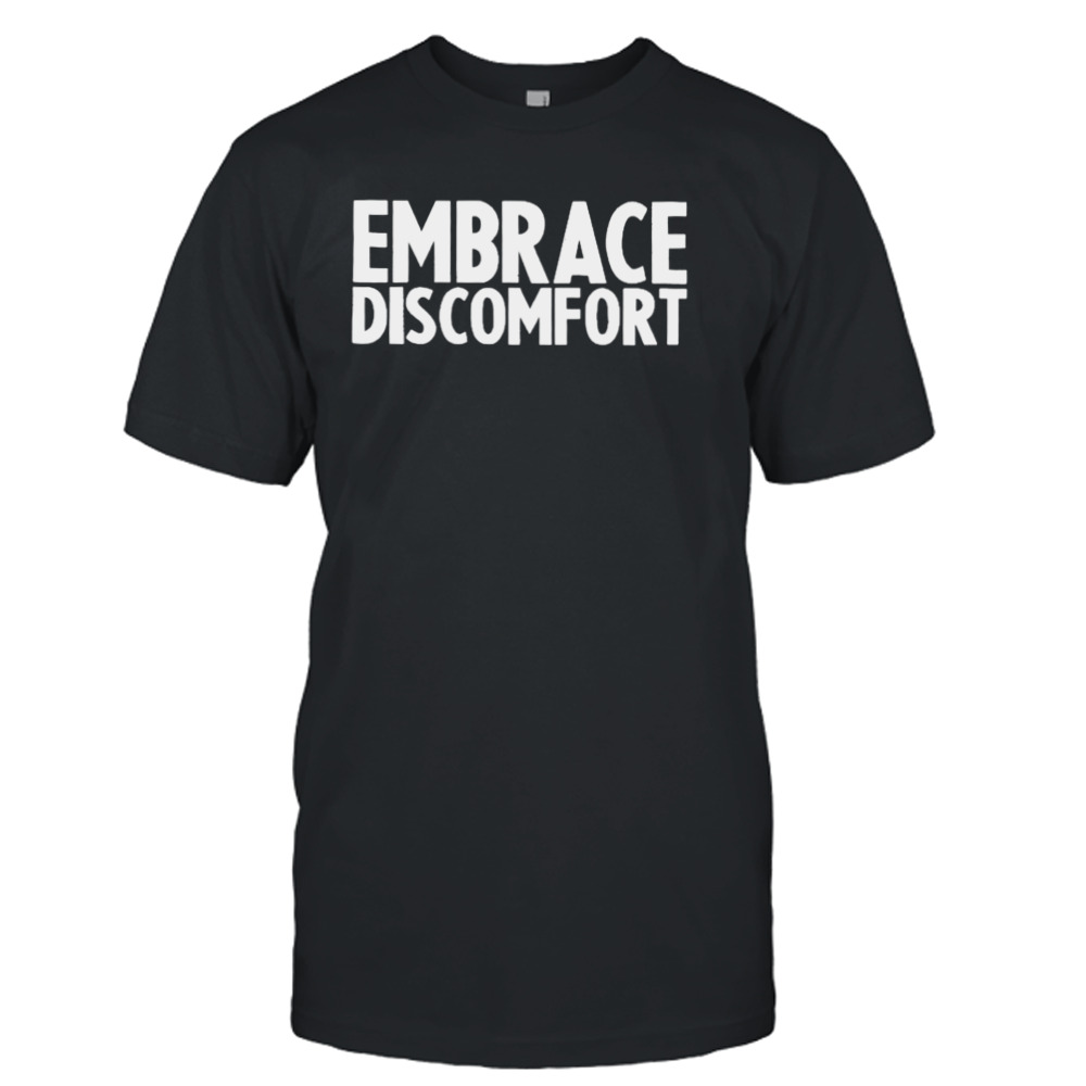 Embrace discomfort shirt