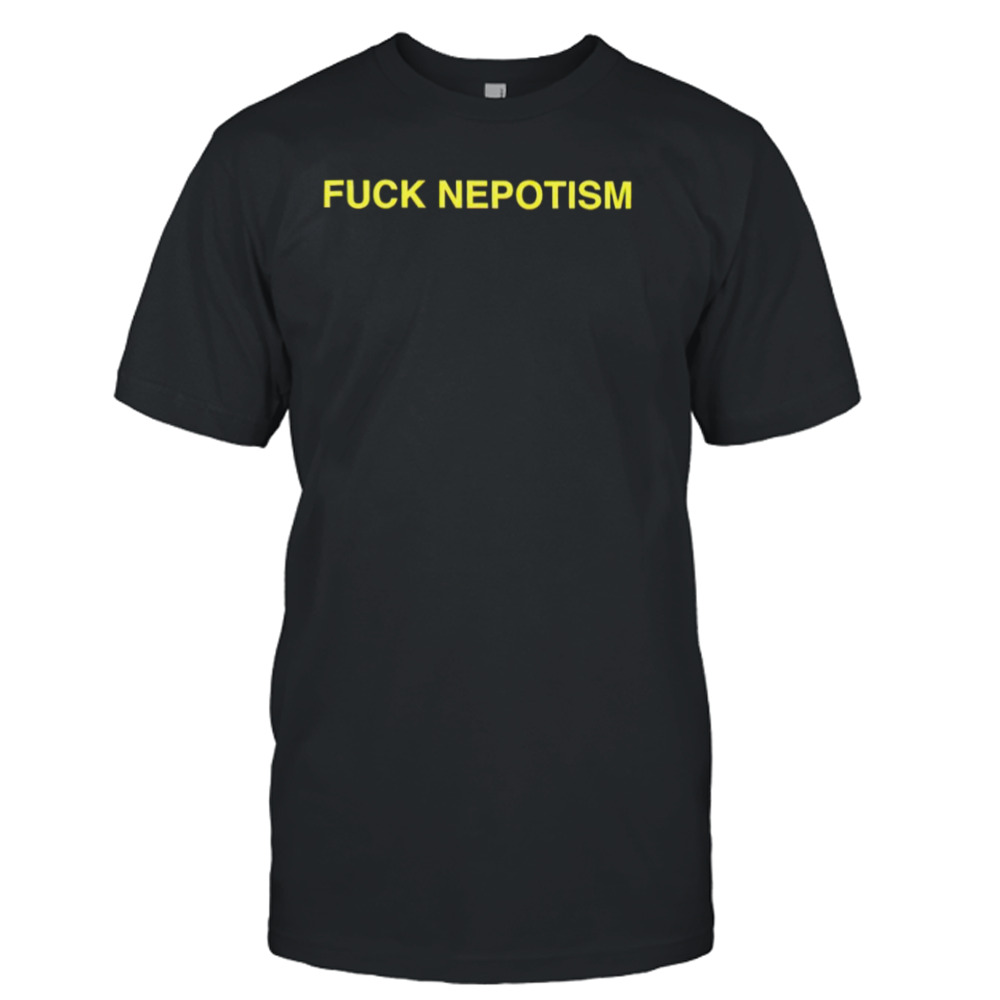 Fuck Nepotism T-shirt