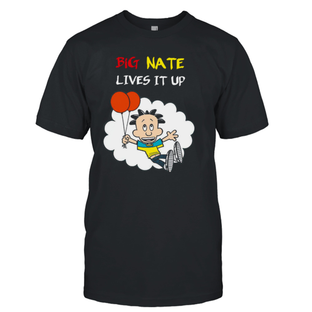 Lives It Up Big Nate shirt