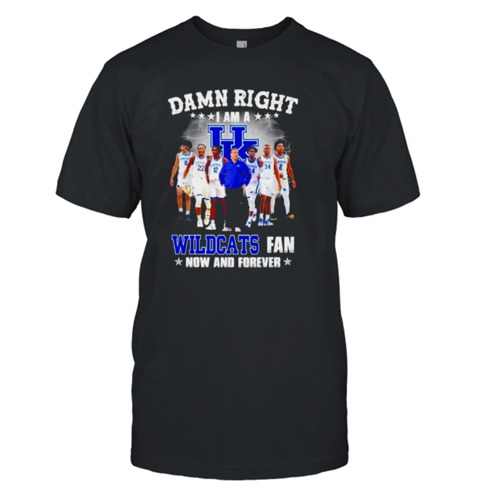 Damn right I am a Kentucky Wildcats fan now and forever T-shirt