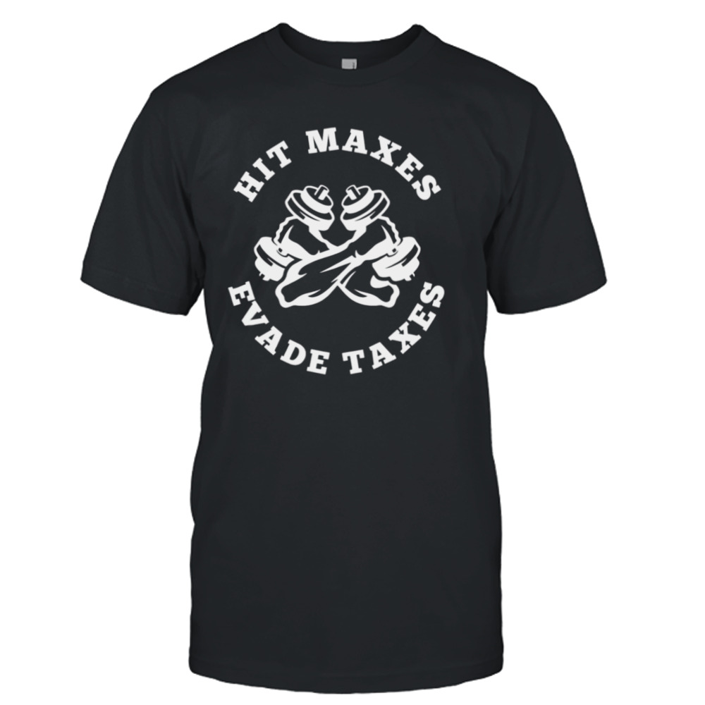 Funny Hit Maxes Evade Taxes Bodybuilding shirt