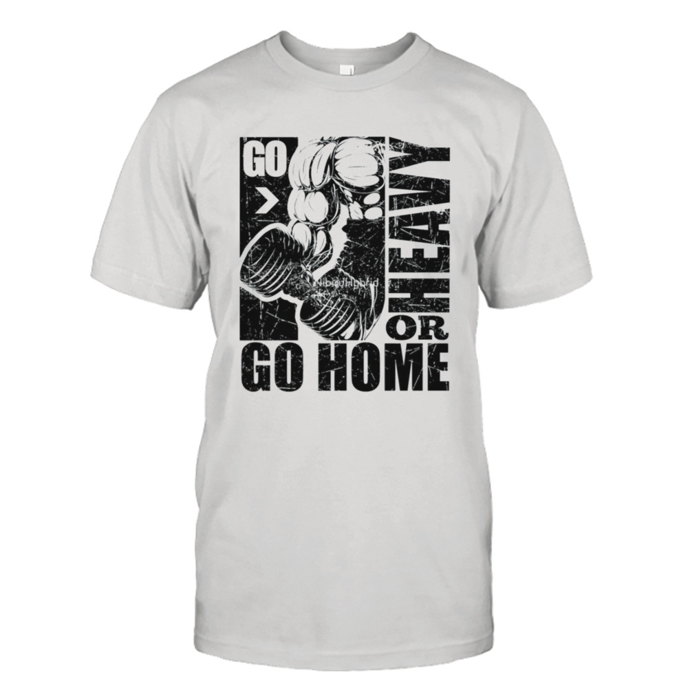 Go Heavy Or Go Home Bodybuilding Gym Fitness shirt