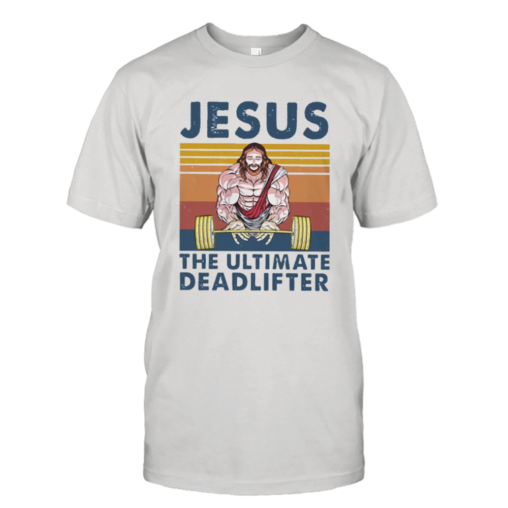 Jesus The Ultimate Deadlifter Gym Bodybuilding Fitness shirt