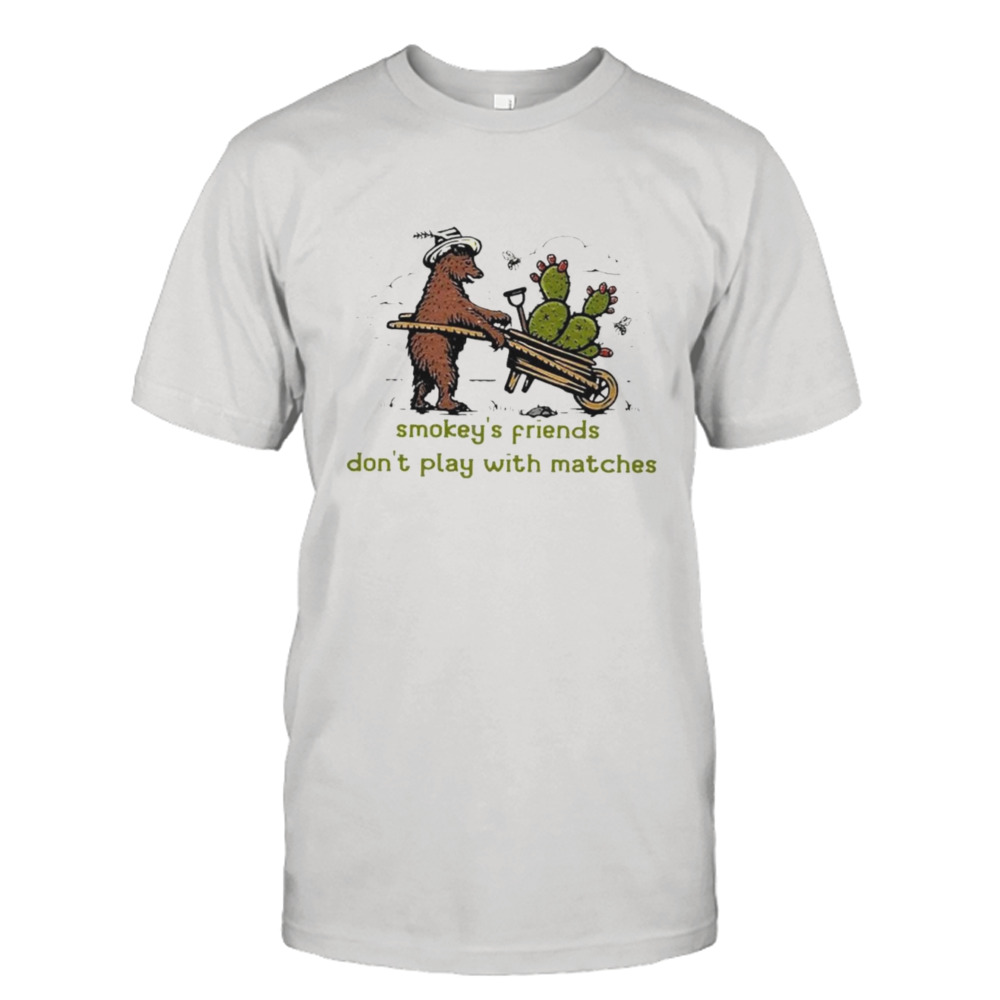 Smokey’s friends don’t play with matches shirt