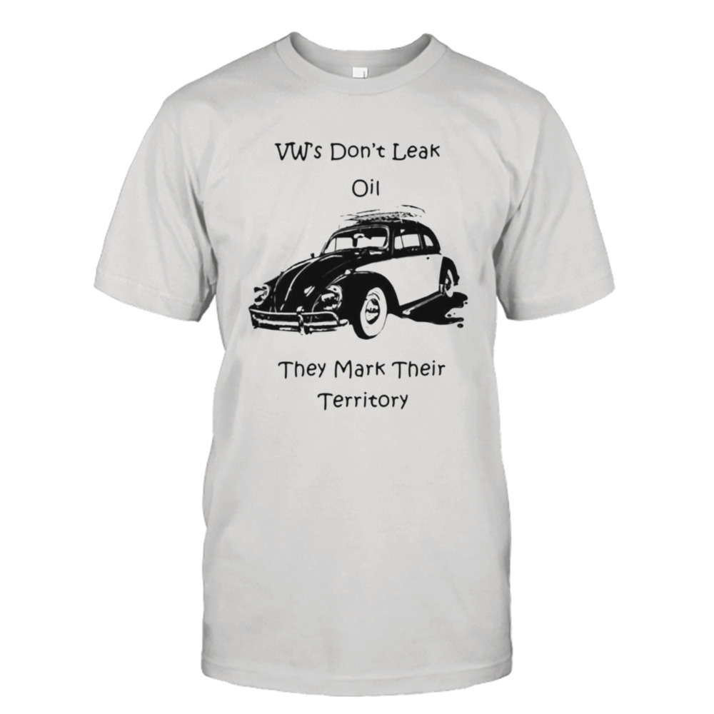 Vw’s don’t leak oil they mark their territory shirt
