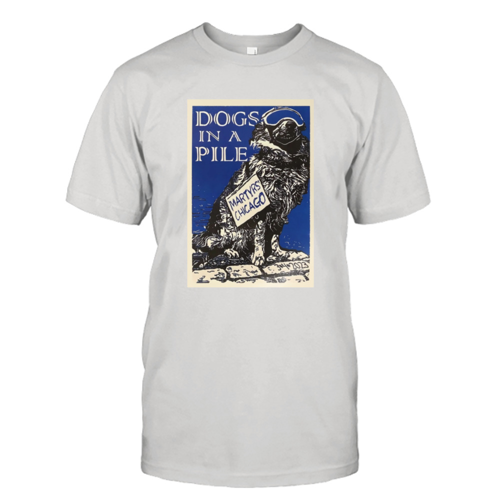 Dogs In A Pile Martyrs Chicago March 4 2023 Poster shirt