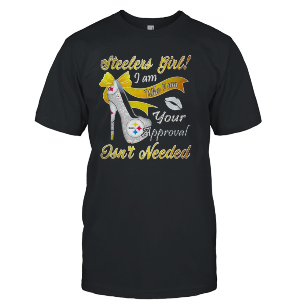 Pittsburgh Steelers girl I am who I am your approval isn’t needed shirt
