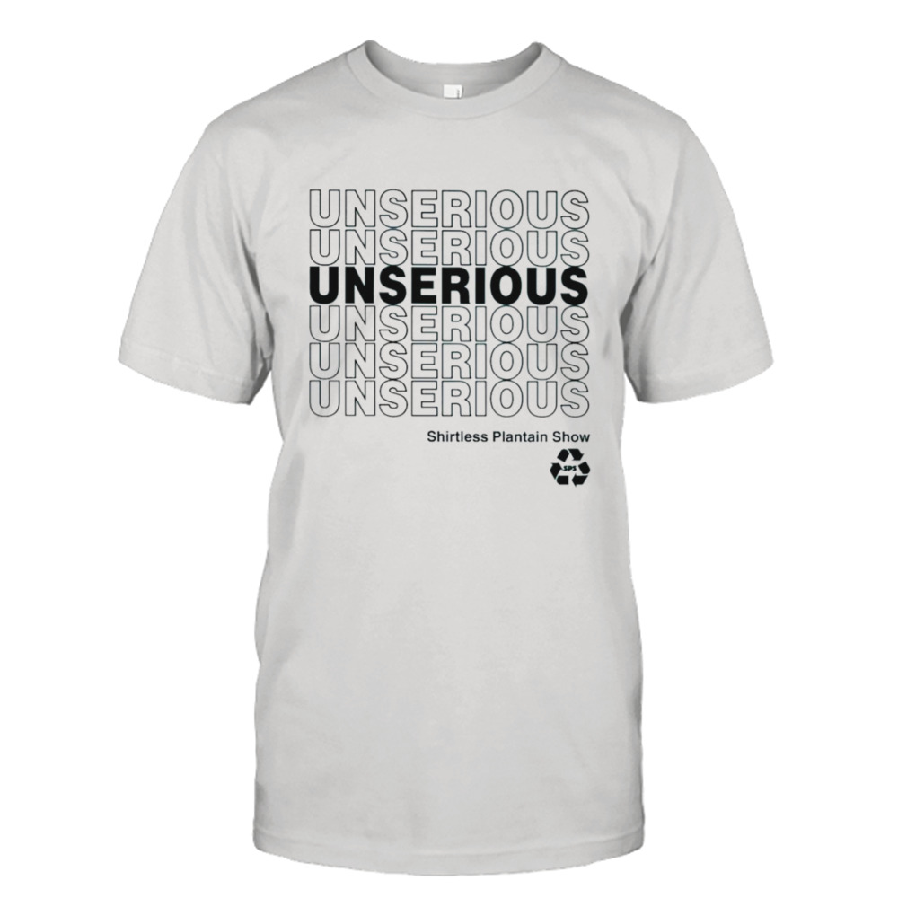 Shirtless plantain show Unserious shirt
