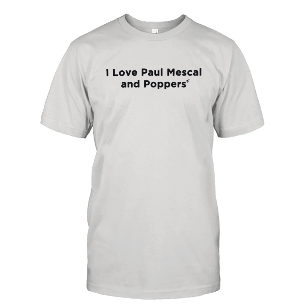 i love Paul mescal and poppers shirt