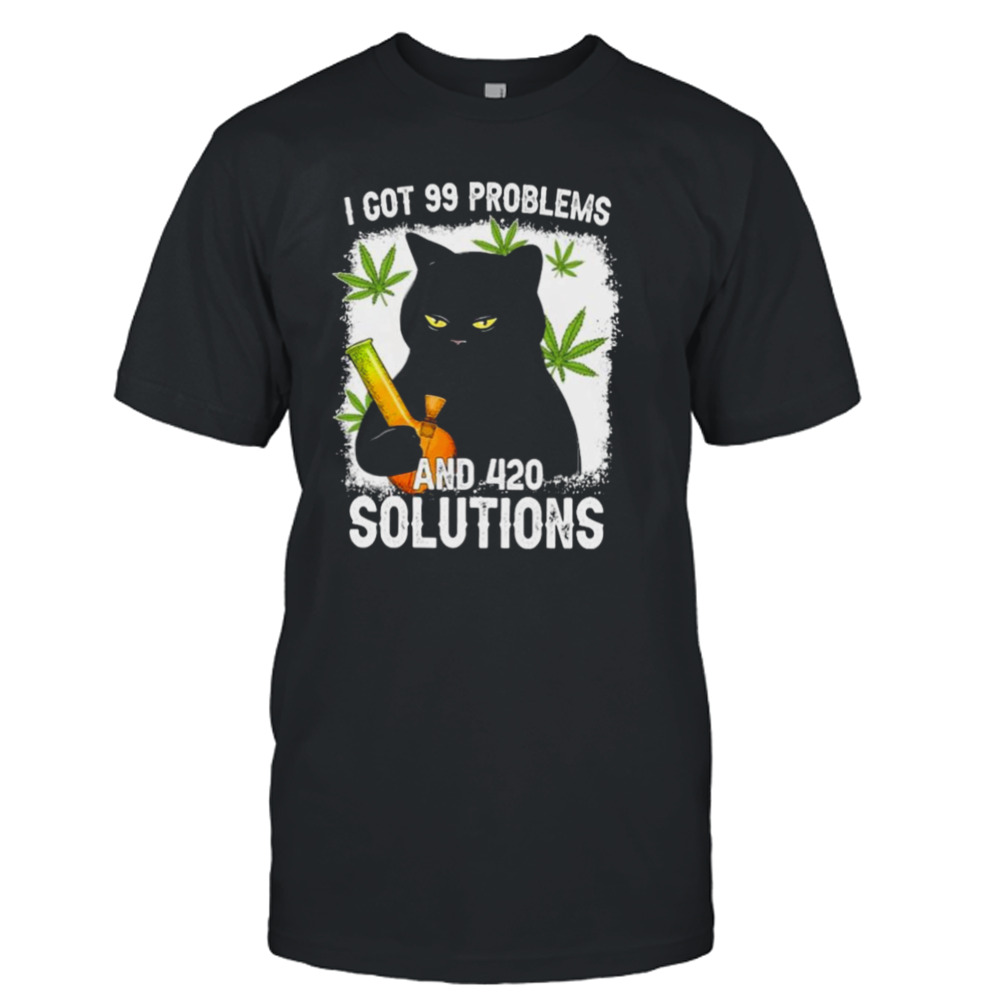 Cat I Got 99 Problems And 420 Solutions Shirt