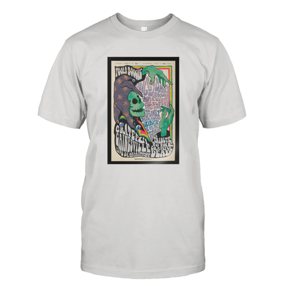 Fools Boogie Grateful Gainesville Live At Hearwood Soundstage A Tribute To The Grateful Dead Poster shirt