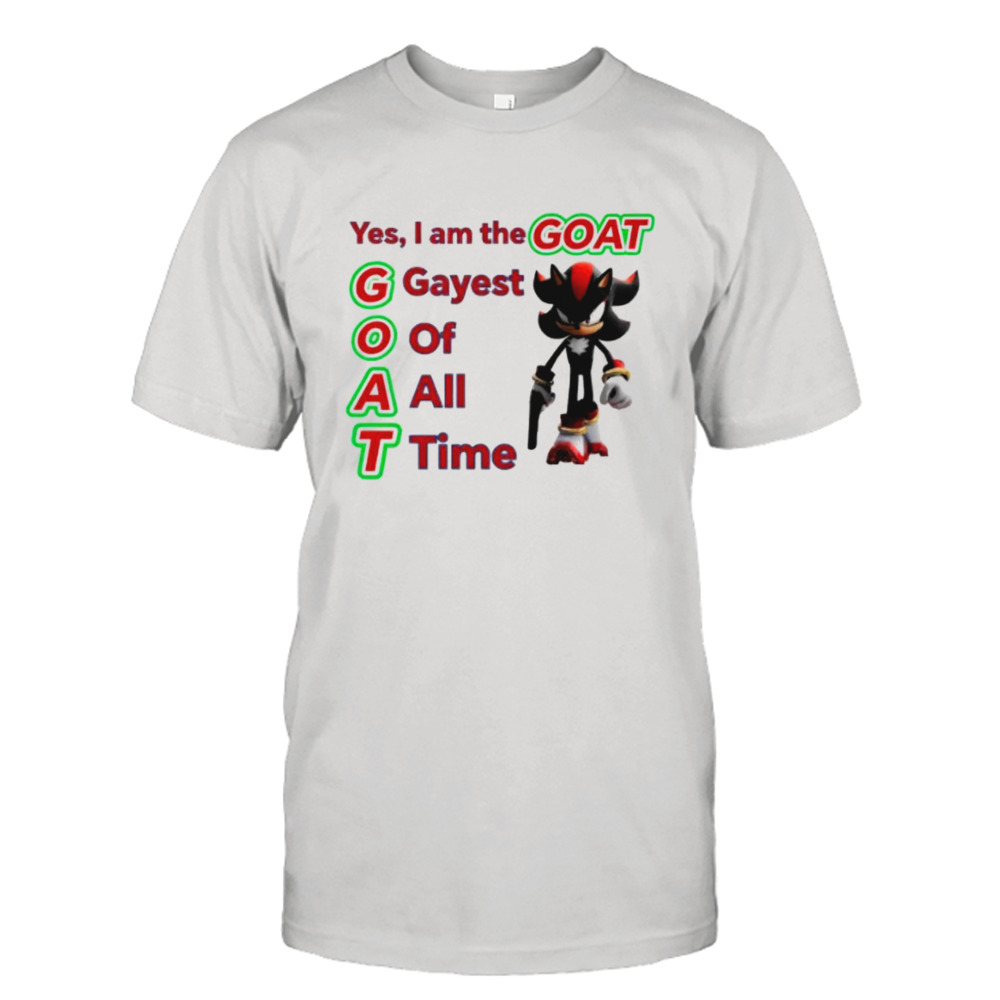 Shadow The Hedgehog yes I am the Goat gayest of all time shirt