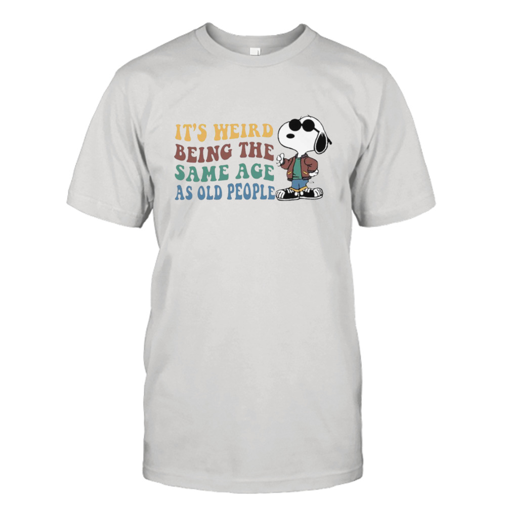 Snoopy it’s weird being the same age as old people shirt