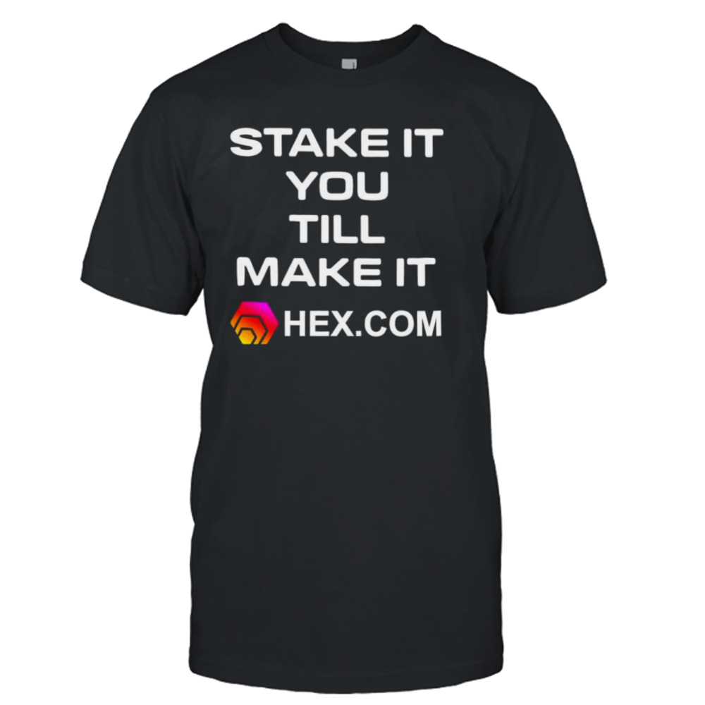 Stake it till you make it hexcom shirt