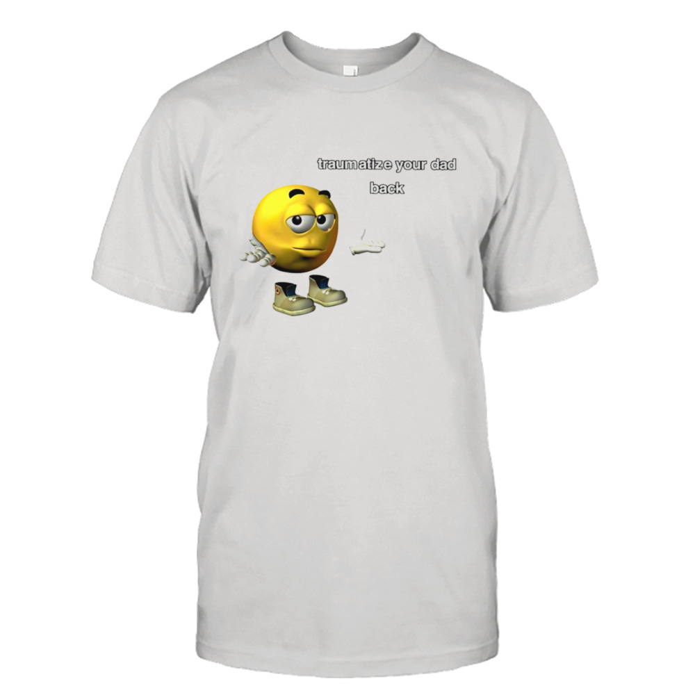 Traumatize your dad back shirt