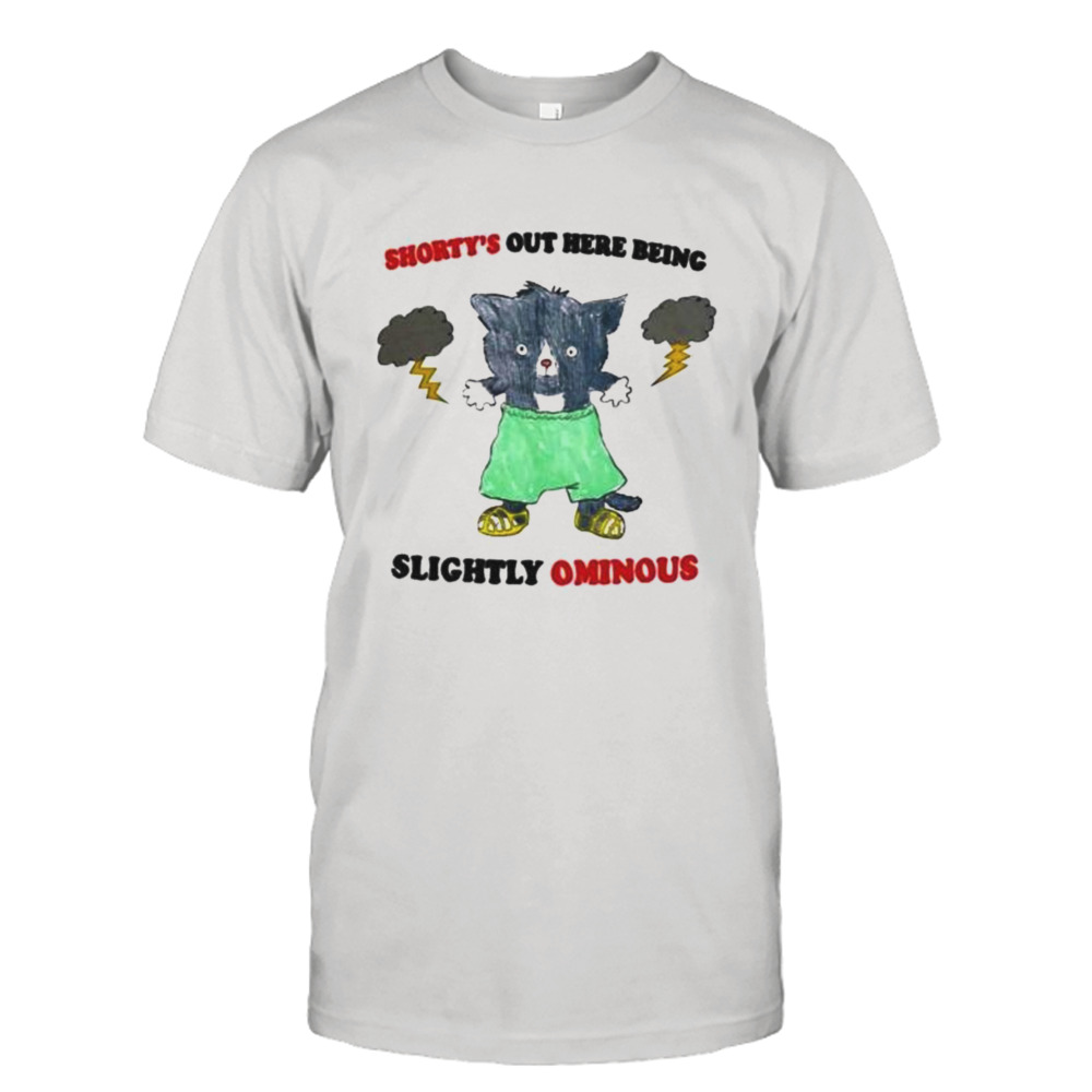 shorty’s out here being slightly ominous shirt