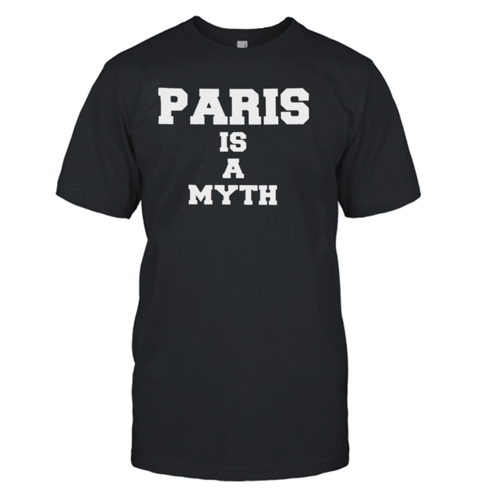 Paris Is A Myth Trendy Shirt