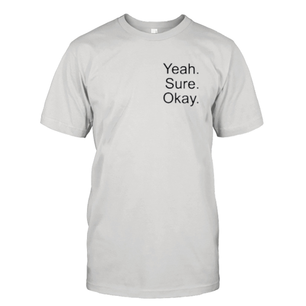 Yeah sure okay shirt