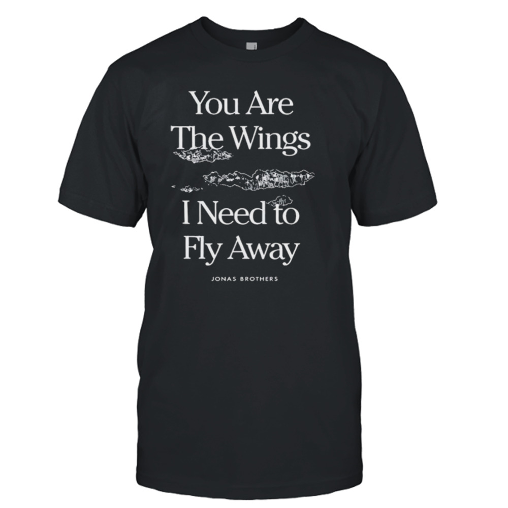 You Are The Wings I Need To Fly Away Jonas Brothers Shirt