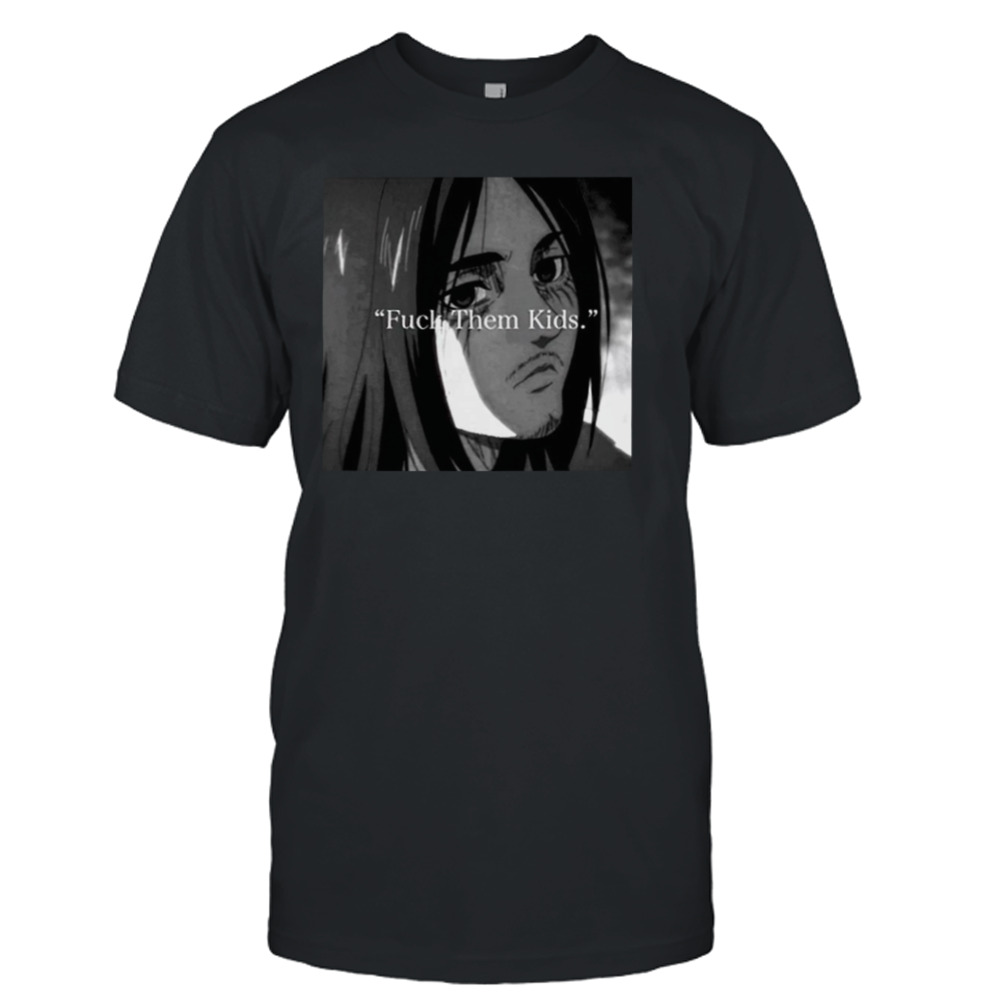 Eren yeager fuck them kids shirt