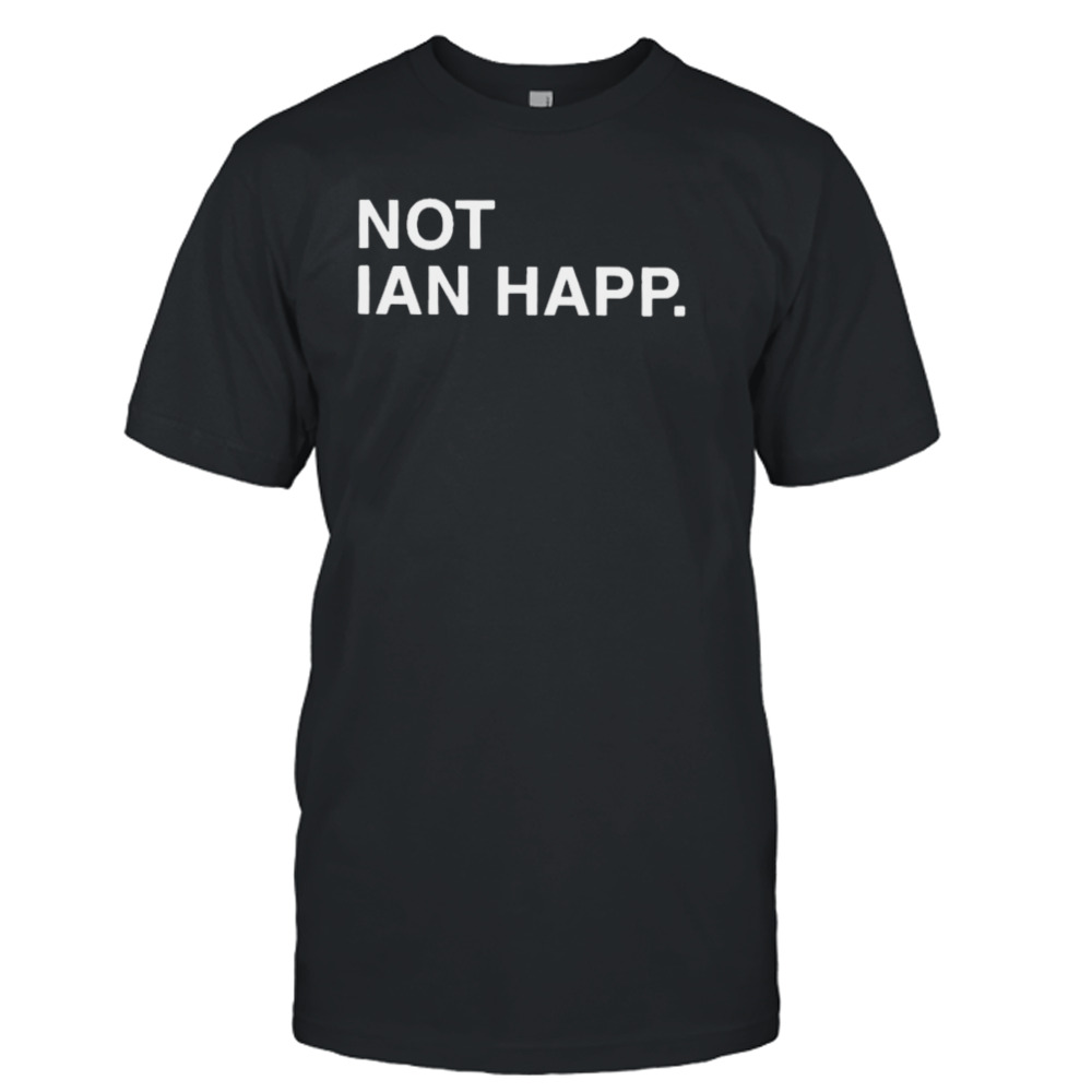 Official not ian happ shirt, hoodie, sweater, long sleeve and tank top