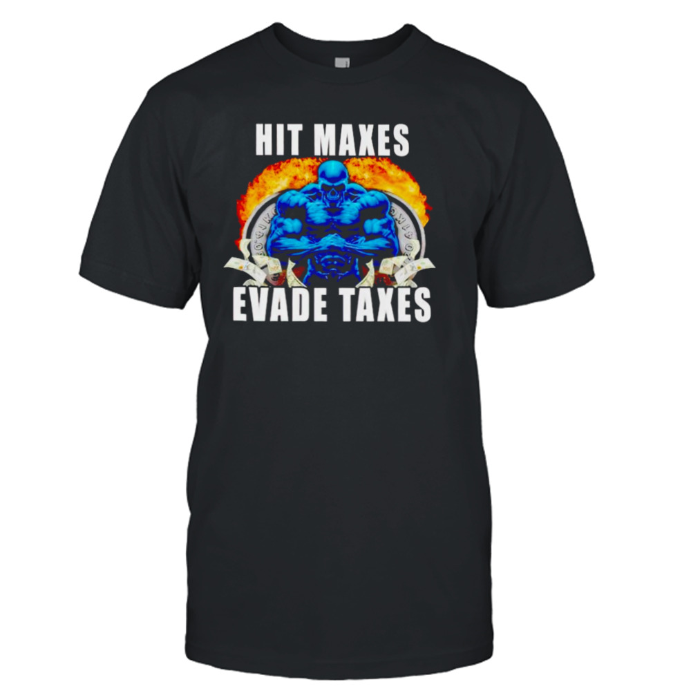 hit maxes evade taxes shirt