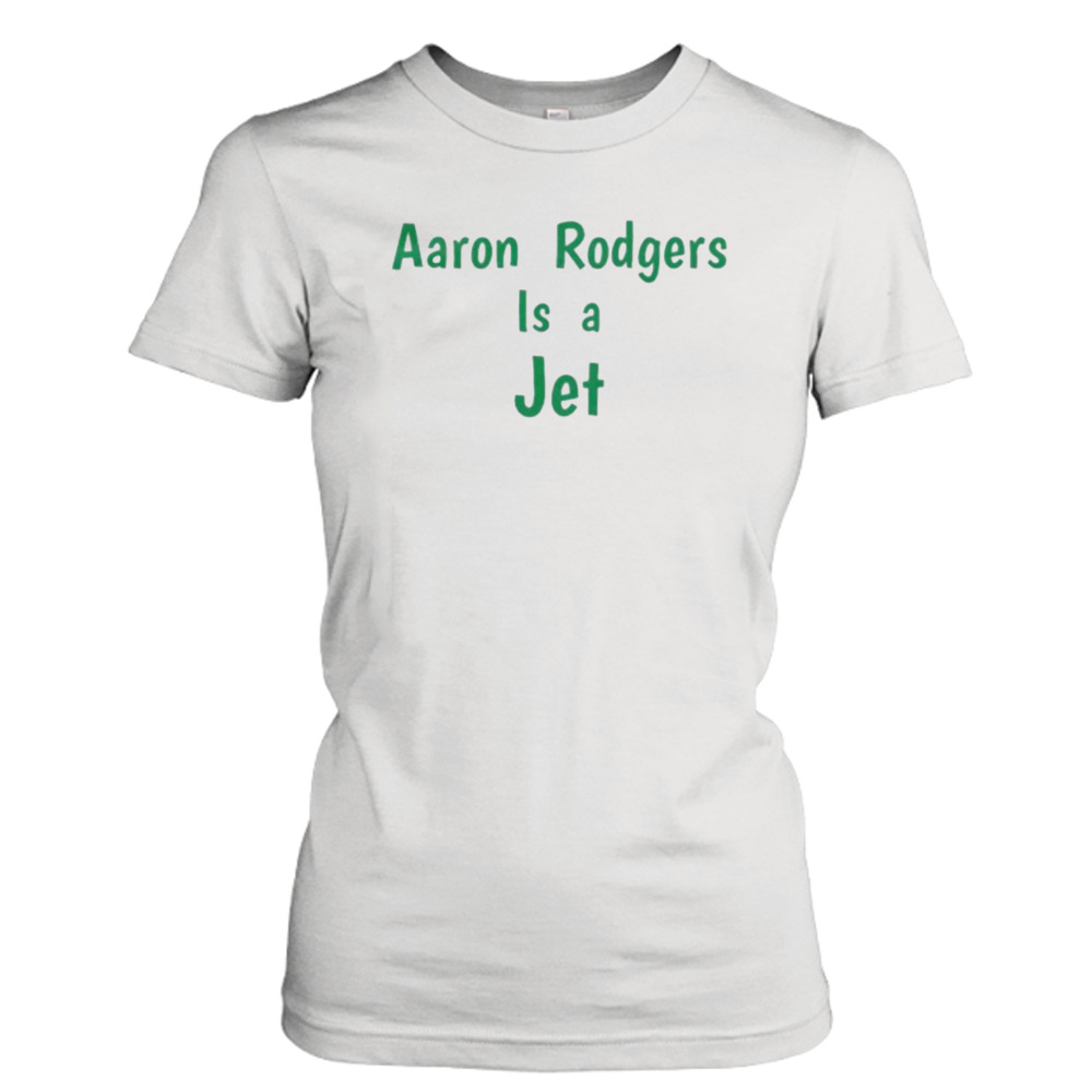 Aaron Rodgers Is A Jet Shirt - Freedomdesign