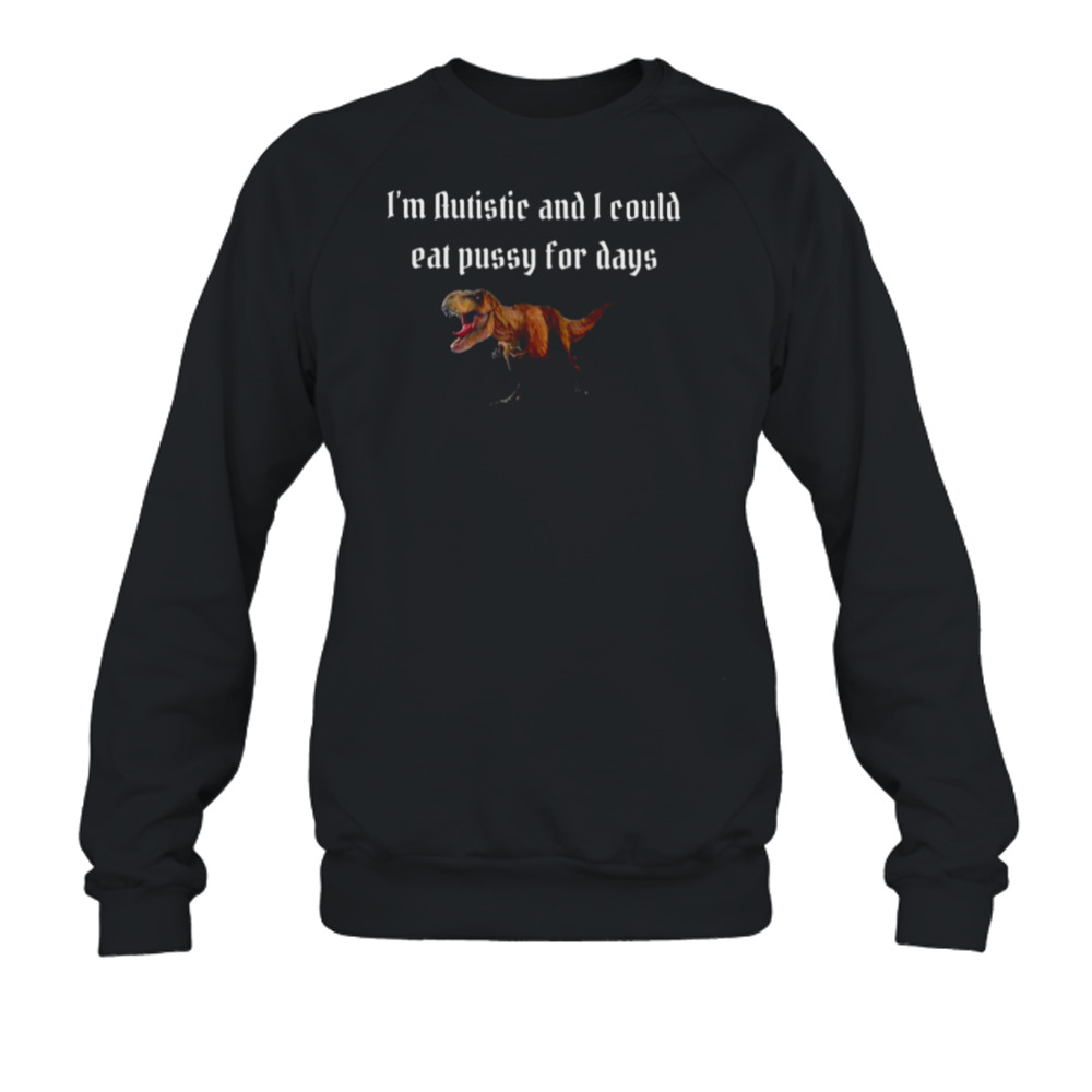 Alice I’m autistic and I could eat pussy for days shirt 5 Crewneck Sweatshirt
