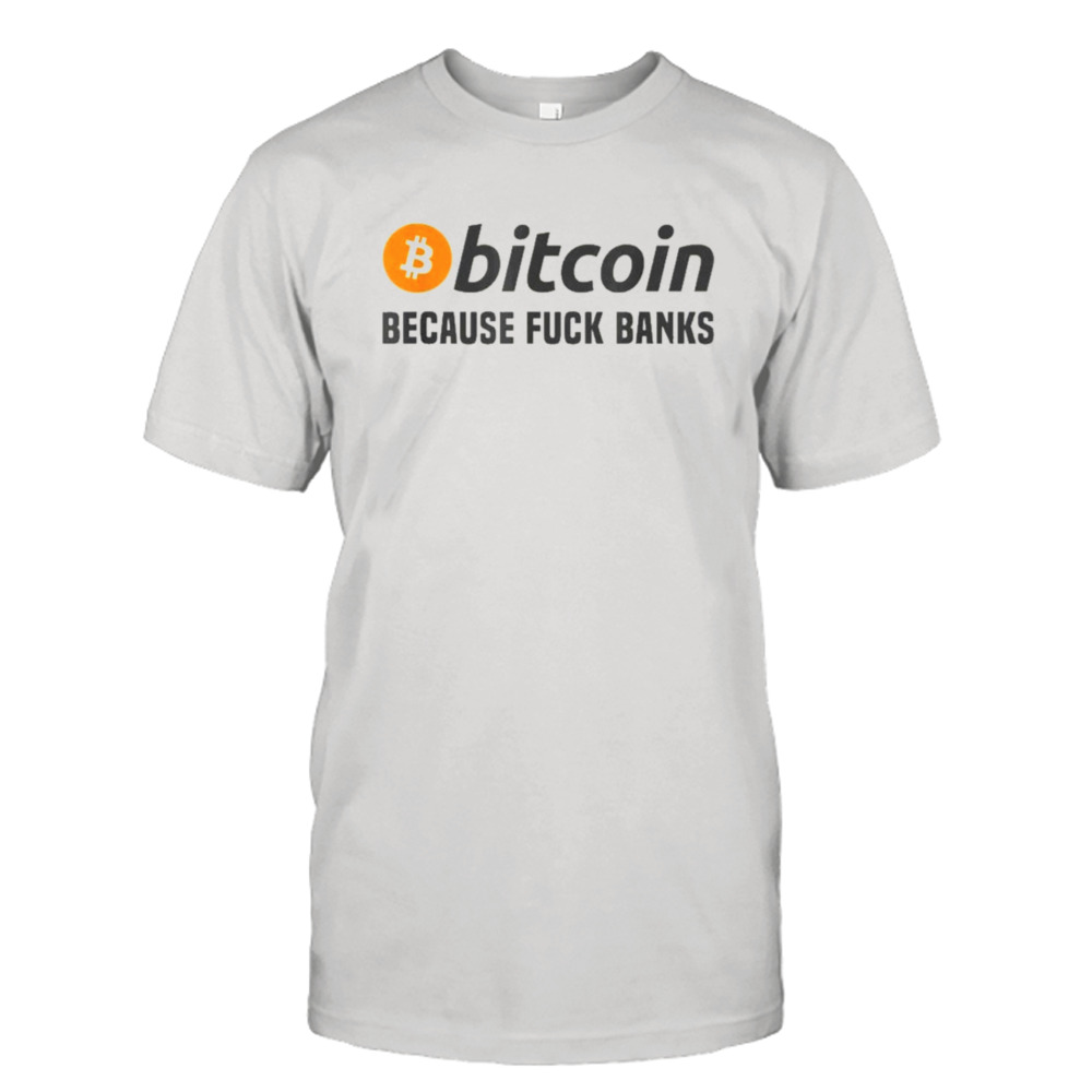 Bitcoin Because Fuck Banks 2023 shirt