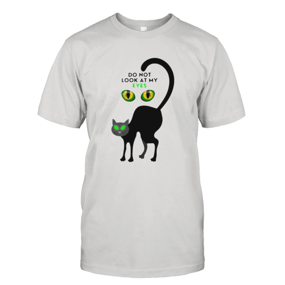 Black cat do not look at my eyes shirt