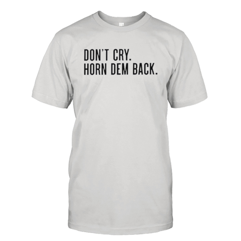 Don’t cry horn dem back shirt