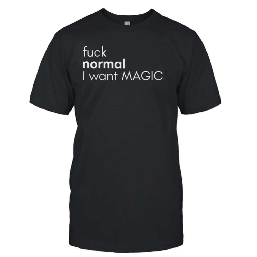 Fuck normal I want magic T-shirt