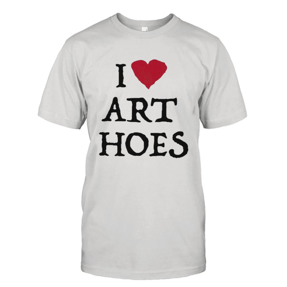 I love art hoes T-shirt