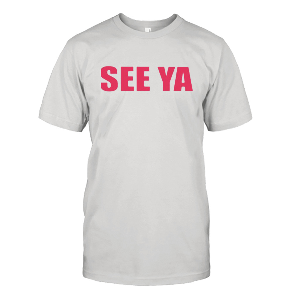 See Ya Funny shirt