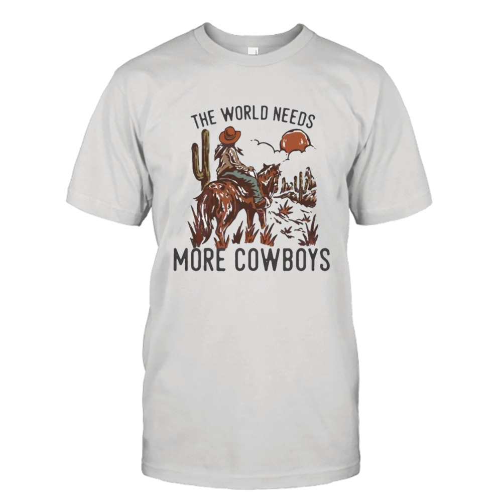 The World Needs More Cowboys Desert Cowboy Shirt