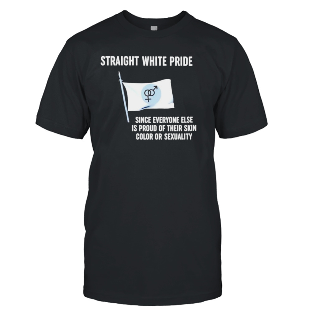 Straight white pride since everyone else is proud of their skin color or sexuality flag shirt
