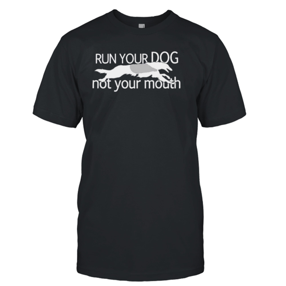 Borzoi Dog Run Your Dog Not Your Mouth shirt