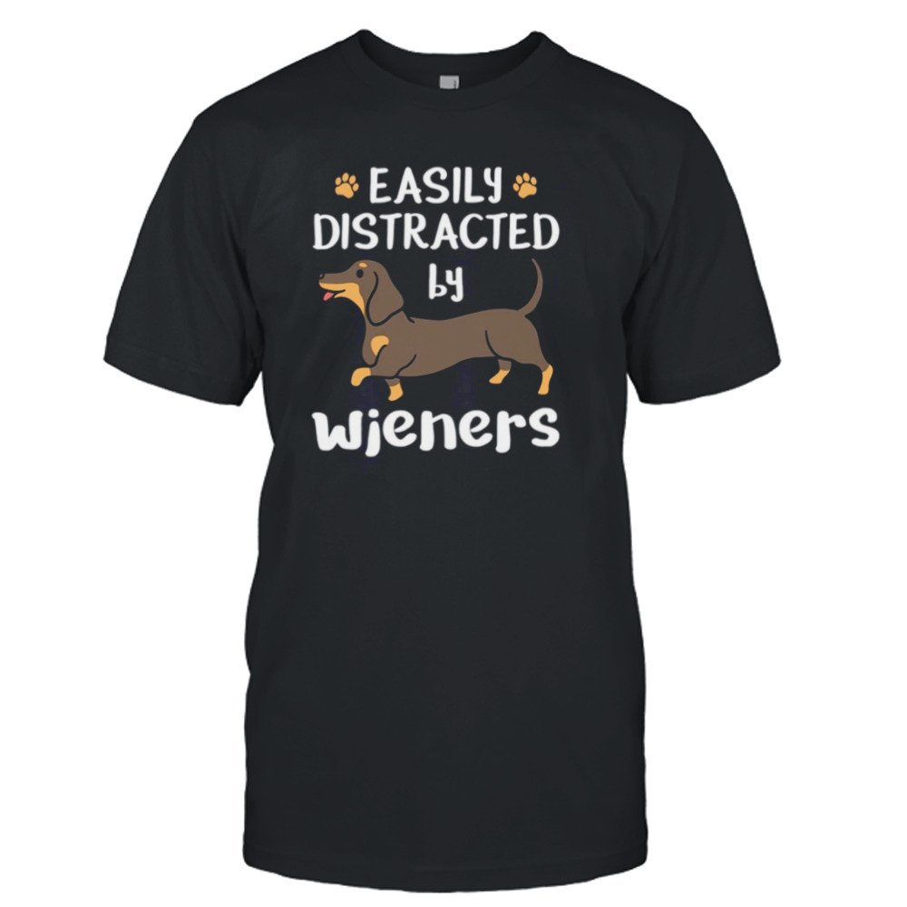 Dachshund Dog Easily Distracted By Wieners shirt