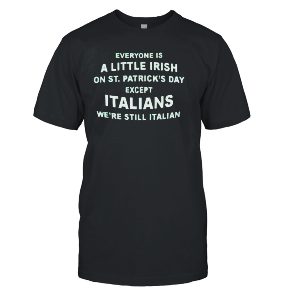 Everyone is a little Irish on St Patrick’s day except Italians St Patrick’s day shirt