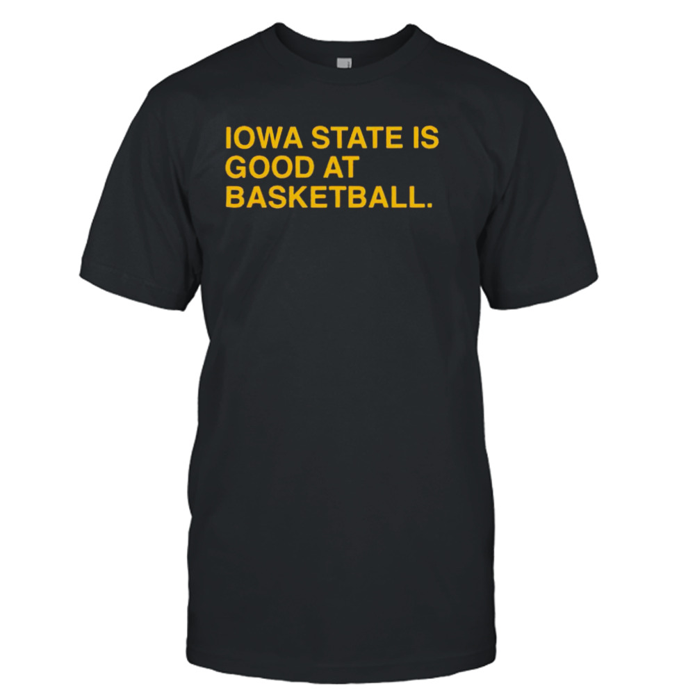 Iowa State is good at basketball shirt